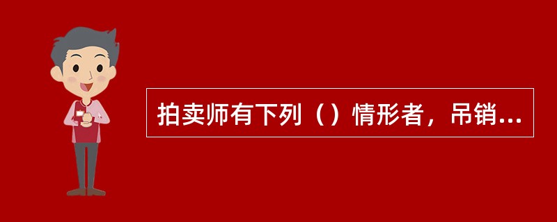 拍卖师有下列（）情形者，吊销其拍卖师执业资格证书。