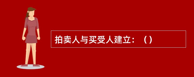 拍卖人与买受人建立：（）