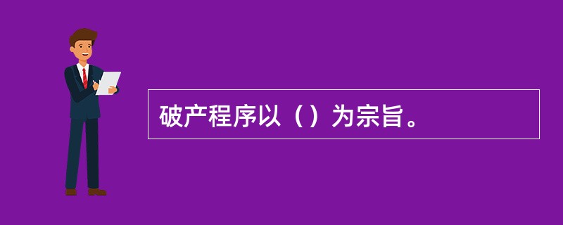 破产程序以（）为宗旨。