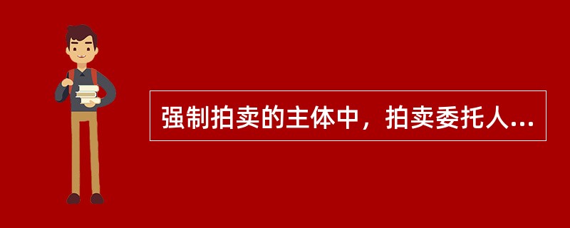 强制拍卖的主体中，拍卖委托人是指（）。