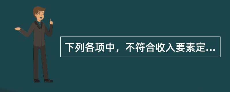 下列各项中，不符合收入要素定义的是（）。