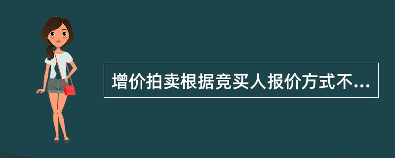 增价拍卖根据竞买人报价方式不同，可分为（）。