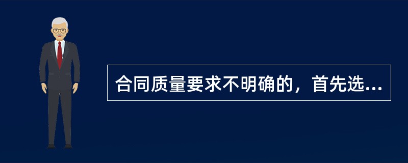 合同质量要求不明确的，首先选择（）标准履行。