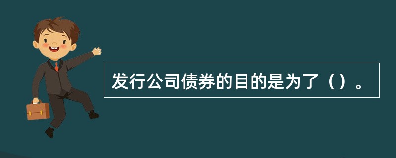 发行公司债券的目的是为了（）。