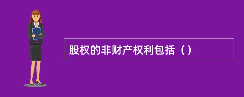 股权的非财产权利包括（）