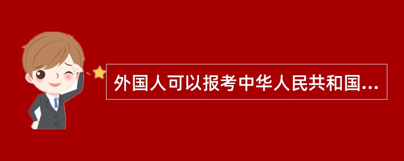 外国人可以报考中华人民共和国拍卖师执业资格吗？