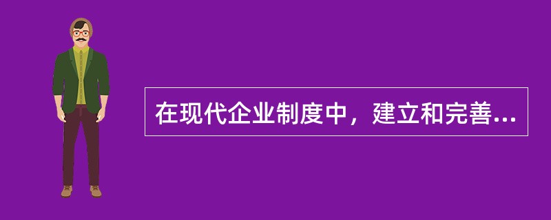 在现代企业制度中，建立和完善企业资产所有者和企业经营者之间委托代理关系的核心是（）。