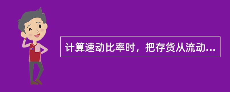 计算速动比率时，把存货从流动资产中剔除，其原因是（）。