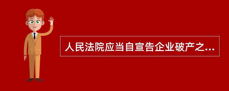 人民法院应当自宣告企业破产之日起（）内成立清算组，由清算组接管破产企业，对破产企业进行清算。