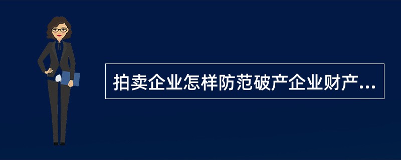 拍卖企业怎样防范破产企业财产拍卖中的风险？