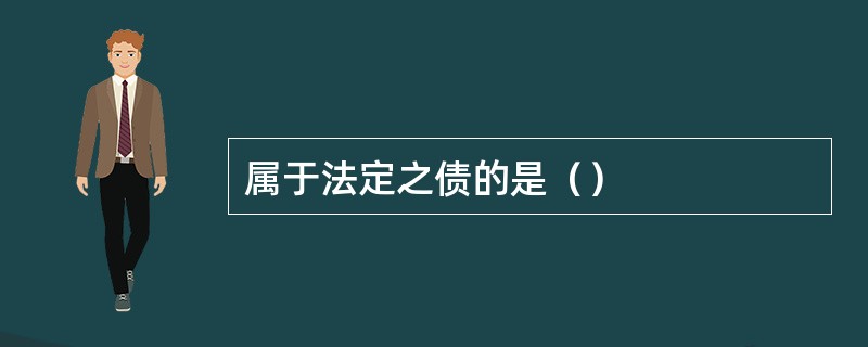 属于法定之债的是（）