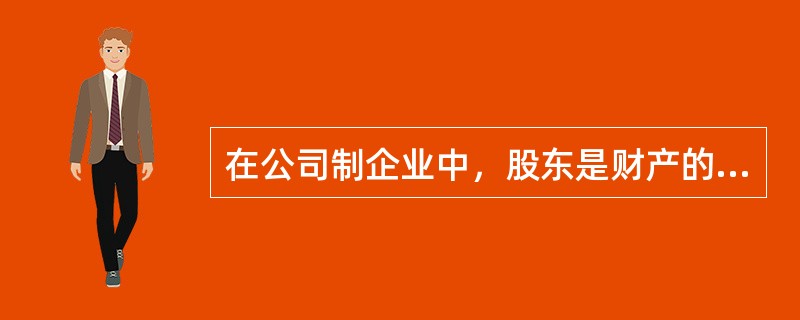 在公司制企业中，股东是财产的终极所有者，这意味着股东（）。