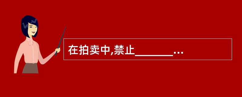 在拍卖中,禁止_________参与竞买、也禁止_________参与竞买。