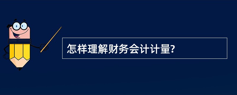 怎样理解财务会计计量?