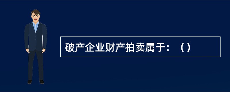 破产企业财产拍卖属于：（）