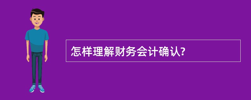 怎样理解财务会计确认?