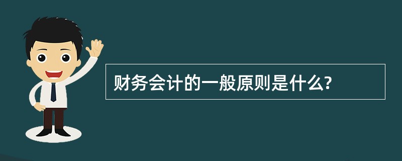 财务会计的一般原则是什么?