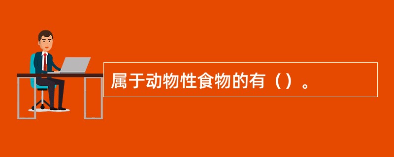 属于动物性食物的有（）。