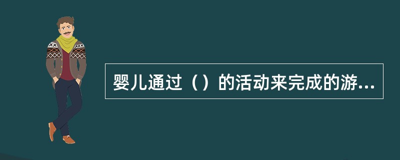 婴儿通过（）的活动来完成的游戏是操作性游戏。