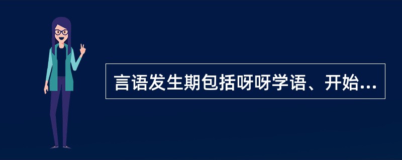 言语发生期包括呀呀学语、开始懂别人话和说连贯句三个阶段。（）