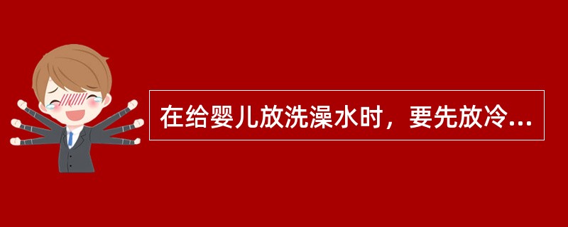在给婴儿放洗澡水时，要先放冷水，把婴儿放在（），不要让婴儿自己待在浴池里。