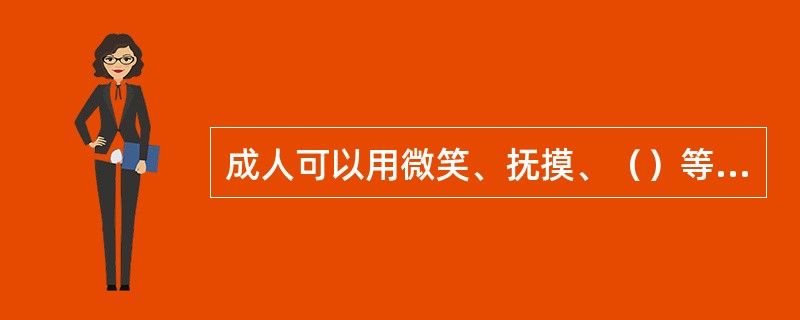 成人可以用微笑、抚摸、（）等方式体现对婴儿尊重、关心和爱护。
