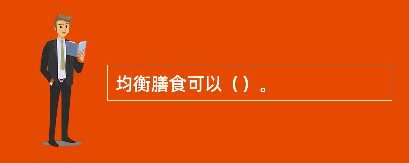 均衡膳食可以（）。