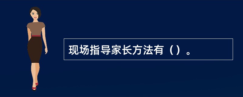 现场指导家长方法有（）。