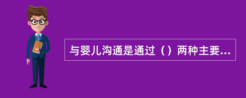 与婴儿沟通是通过（）两种主要方式来实现的。