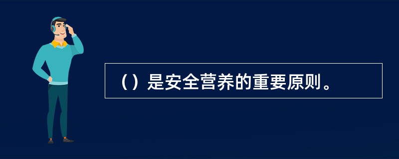 （）是安全营养的重要原则。