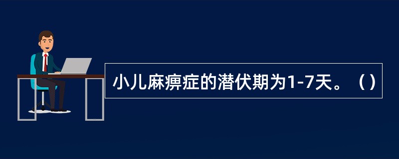 小儿麻痹症的潜伏期为1-7天。（）