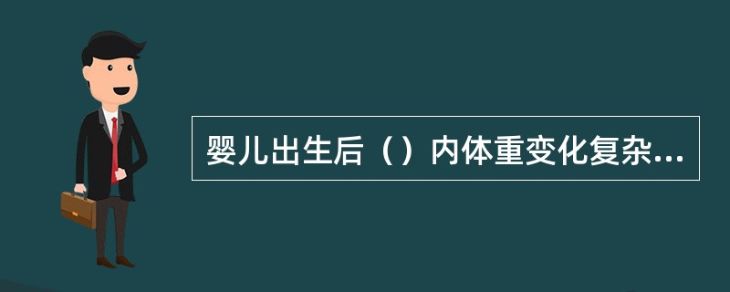 婴儿出生后（）内体重变化复杂，只有逐周测量才能得到其增重的真实规律。