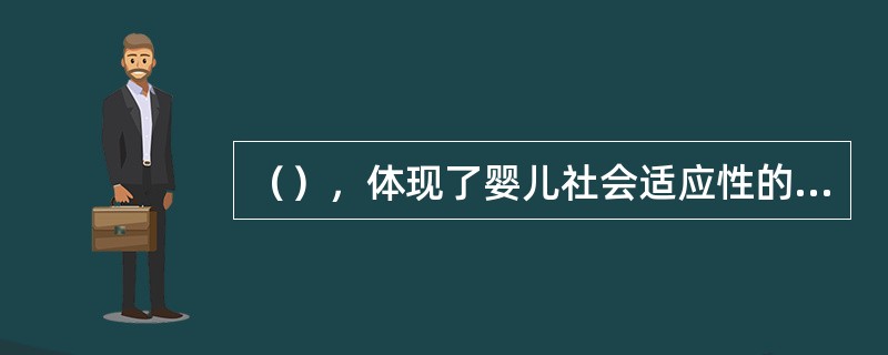 （），体现了婴儿社会适应性的能力。