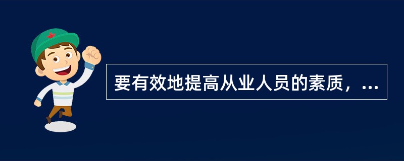 要有效地提高从业人员的素质，对育婴员（师）要随意地举行定期和不定期培训。（）