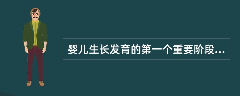 婴儿生长发育的第一个重要阶段是（）。