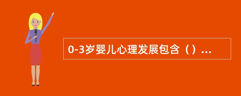 0-3岁婴儿心理发展包含（）等重要方面