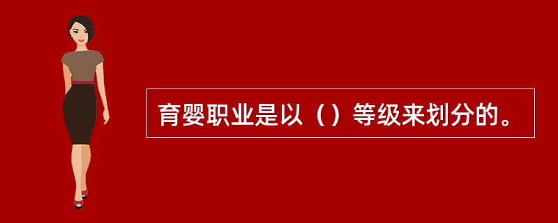 育婴职业是以（）等级来划分的。