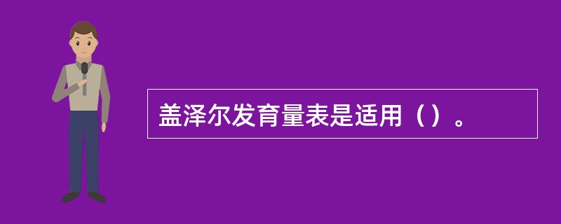盖泽尔发育量表是适用（）。