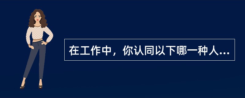 在工作中，你认同以下哪一种人？（）