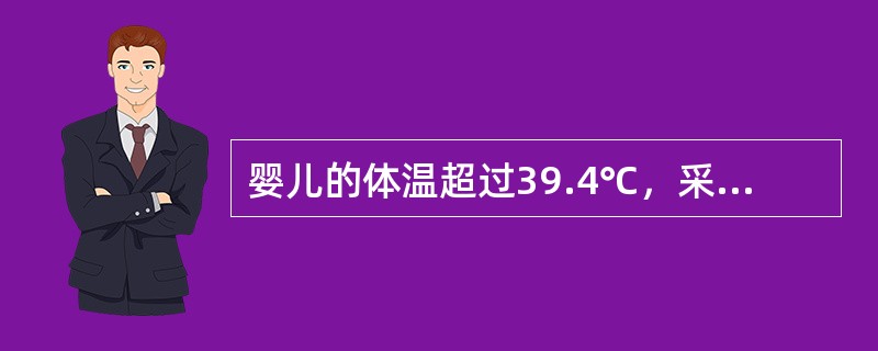 婴儿的体温超过39.4℃，采用温水不间断的擦身降温，并每隔（）量一次体温。