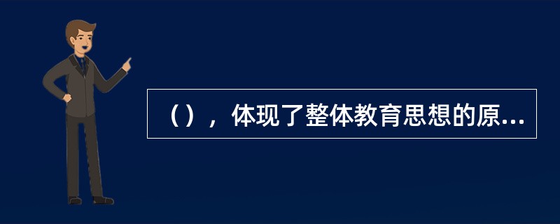（），体现了整体教育思想的原则在教育目标与内容关系上的基本要求。