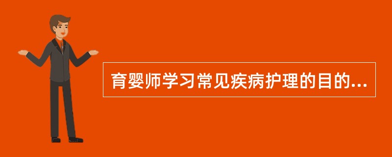 育婴师学习常见疾病护理的目的是掌握常见疾病防治和家庭护理知识和方法。（）