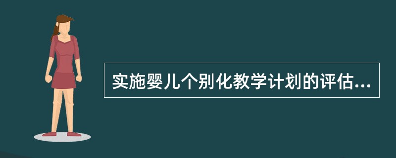 实施婴儿个别化教学计划的评估方式是过程评估。（）