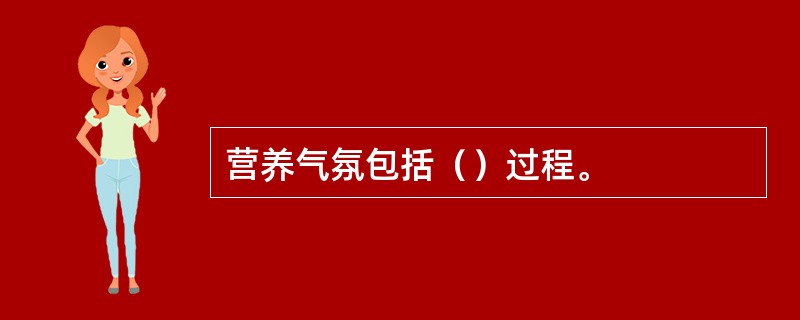 营养气氛包括（）过程。