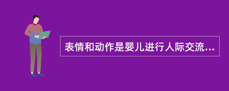 表情和动作是婴儿进行人际交流的重要手段。（）