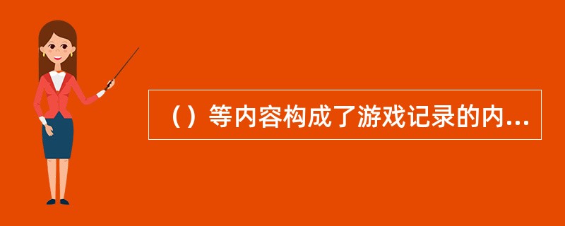 （）等内容构成了游戏记录的内容。