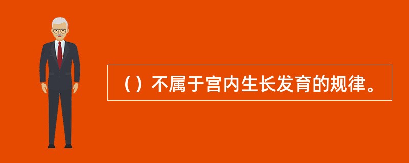 （）不属于宫内生长发育的规律。