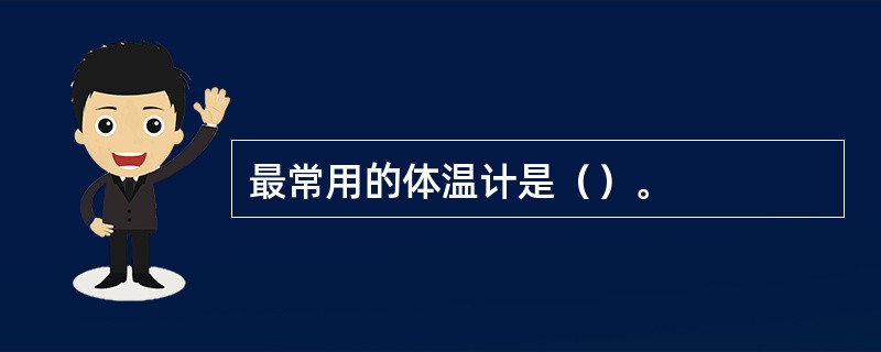 最常用的体温计是（）。