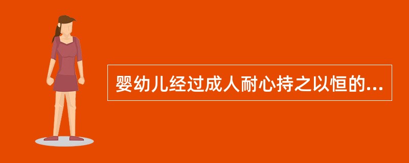 婴幼儿经过成人耐心持之以恒的训练可养成按时排便习惯大约在（）