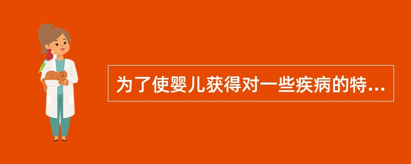 为了使婴儿获得对一些疾病的特殊免疫力，必须按时让婴儿接受（）